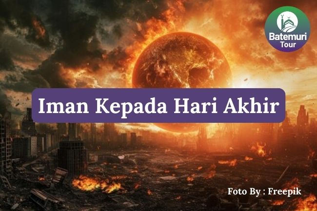 Inilah Pengertian Iman kepada Hari Akhir agar Anda Dapat Menguatkan Iman dan Ketakwaan